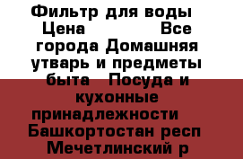 Фильтр для воды › Цена ­ 24 900 - Все города Домашняя утварь и предметы быта » Посуда и кухонные принадлежности   . Башкортостан респ.,Мечетлинский р-н